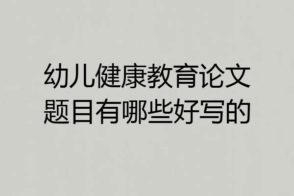 幼儿健康教育论文题目有哪些好写的