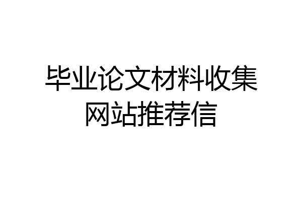 毕业论文材料收集网站推荐信