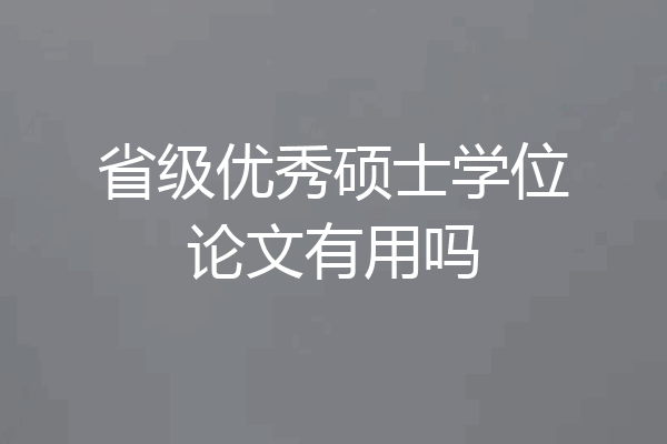 省级优秀硕士学位论文有用吗