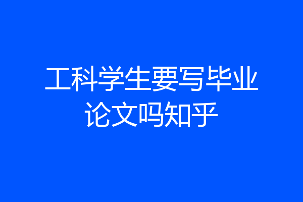 工科学生要写毕业论文吗知乎