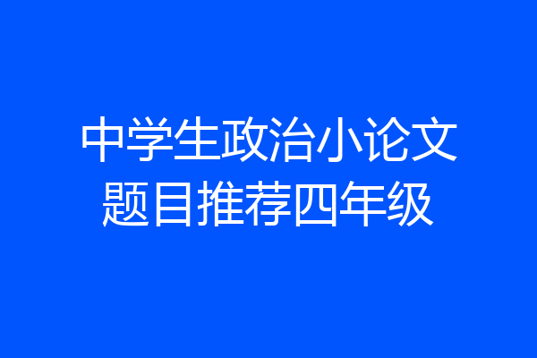 中学生政治小论文题目推荐四年级