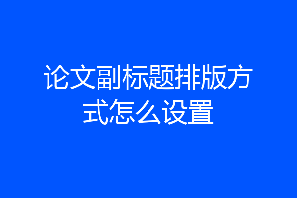论文副标题排版方式怎么设置