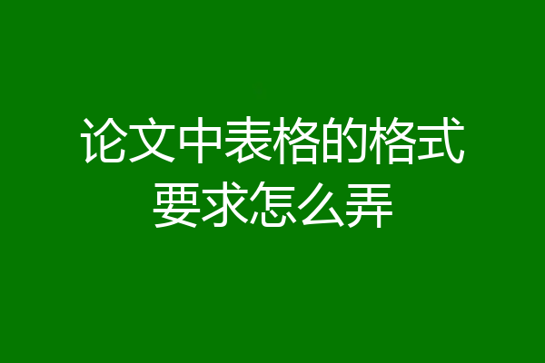 论文中表格的格式要求怎么弄