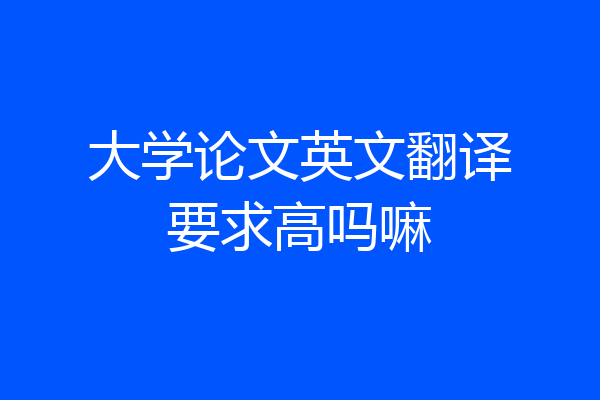 大学论文英文翻译要求高吗嘛