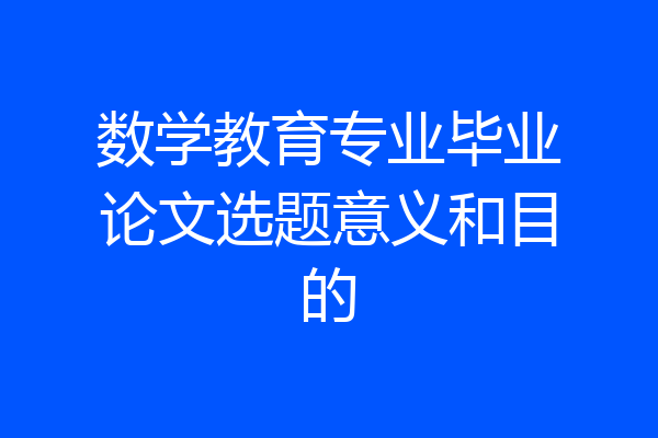 数学教育专业毕业论文选题意义和目的