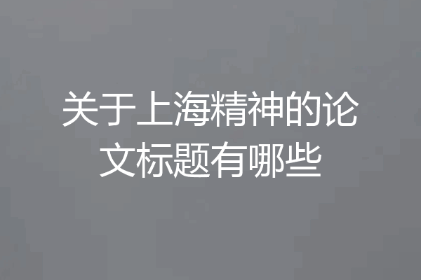 关于上海精神的论文标题有哪些