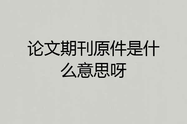 论文期刊原件是什么意思呀