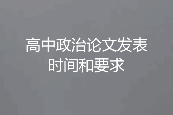 高中政治论文发表时间和要求