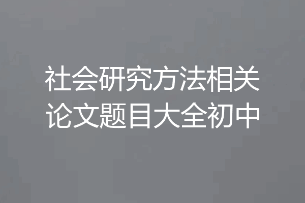 社会研究方法相关论文题目大全初中
