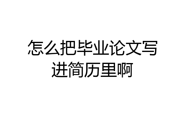 怎么把毕业论文写进简历里啊
