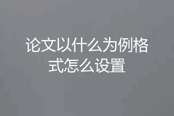 论文以什么为例格式怎么设置