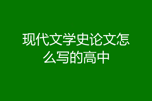 现代文学史论文怎么写的高中