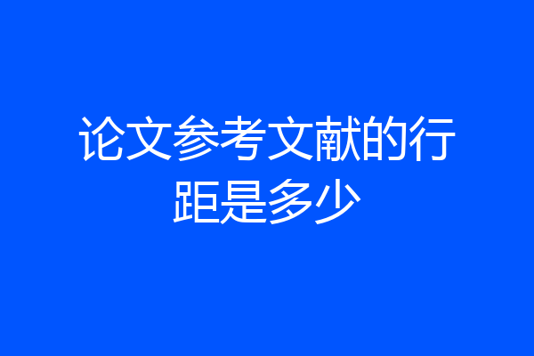 论文参考文献的行距是多少