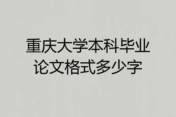 重庆大学本科毕业论文格式多少字