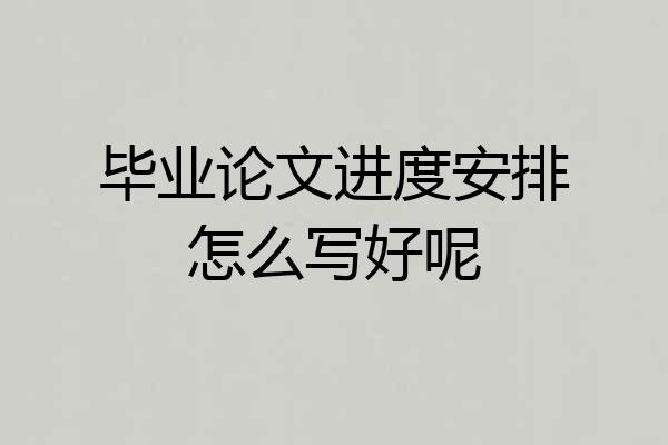 毕业论文进度安排怎么写好呢