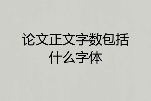 论文正文字数包括什么字体