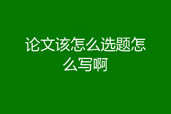 论文该怎么选题怎么写啊