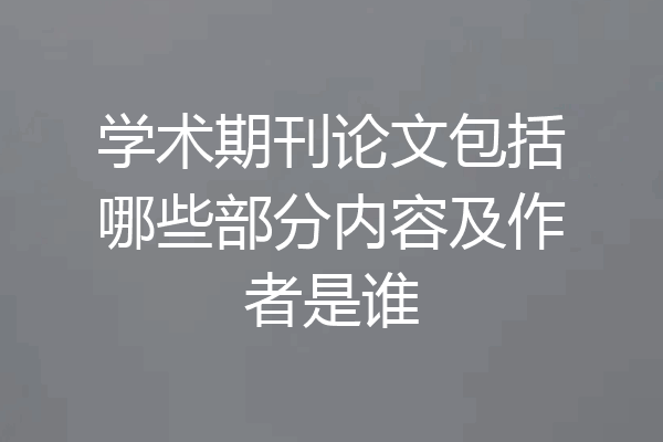 学术期刊论文包括哪些部分内容及作者是谁