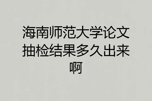海南师范大学论文抽检结果多久出来啊