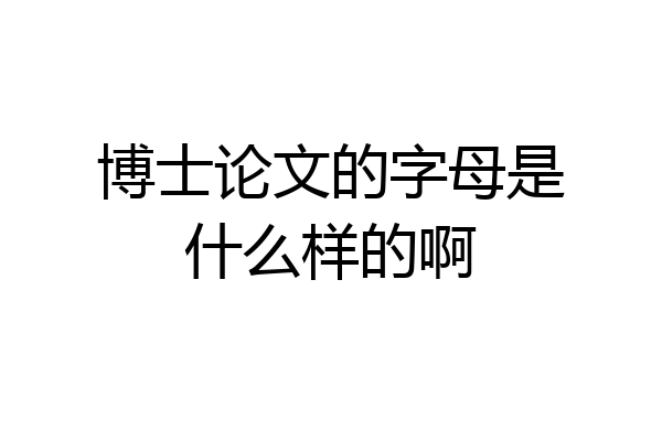 博士论文的字母是什么样的啊