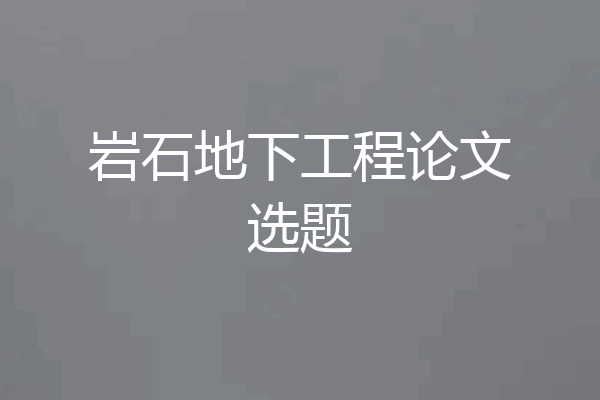岩石地下工程论文选题