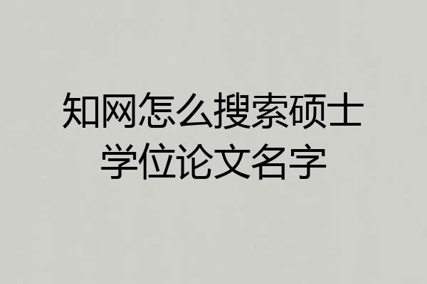 知网怎么搜索硕士学位论文名字