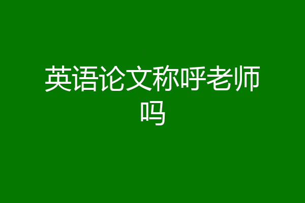 英语论文称呼老师吗