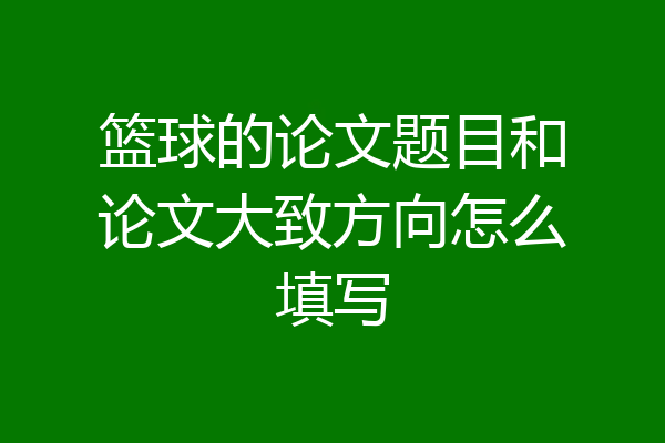 篮球的论文题目和论文大致方向怎么填写