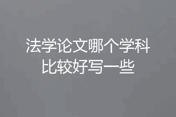 法学论文哪个学科比较好写一些