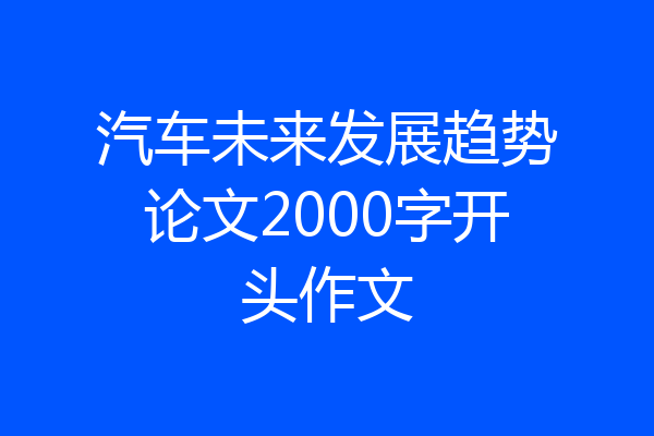 汽车未来发展趋势论文2000字开头作文