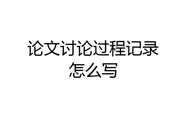 论文讨论过程记录怎么写