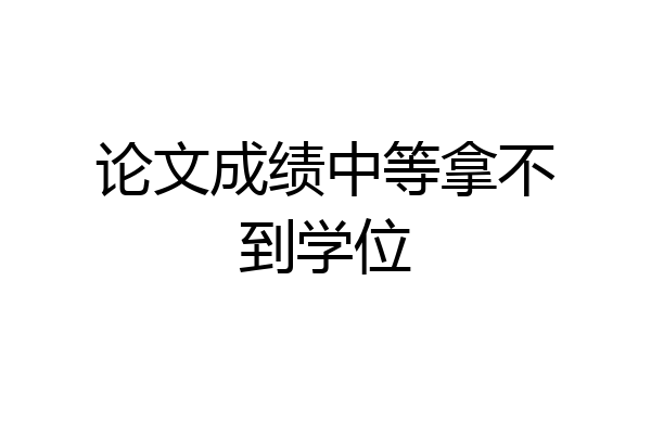 论文成绩中等拿不到学位