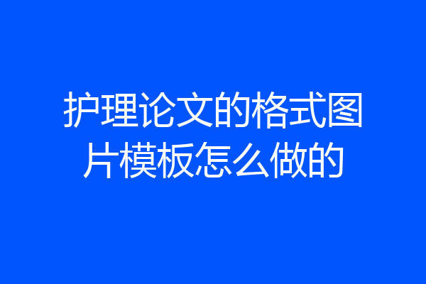 护理论文的格式图片模板怎么做的