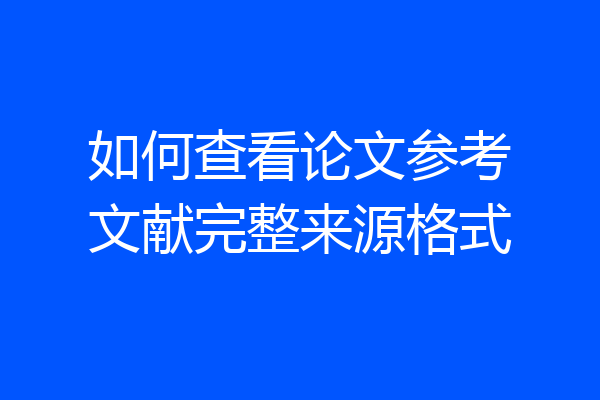 如何查看论文参考文献完整来源格式