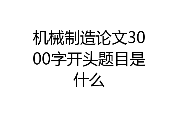机械制造论文3000字开头题目是什么