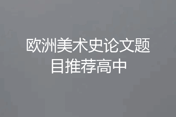 欧洲美术史论文题目推荐高中