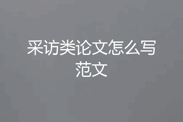 采访类论文怎么写范文
