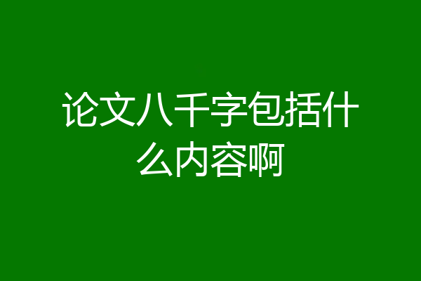 论文八千字包括什么内容啊