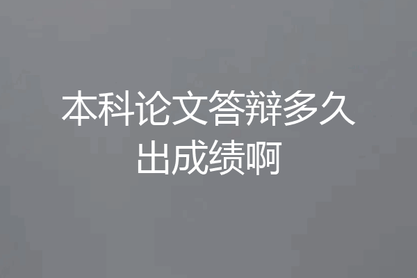 本科论文答辩多久出成绩啊