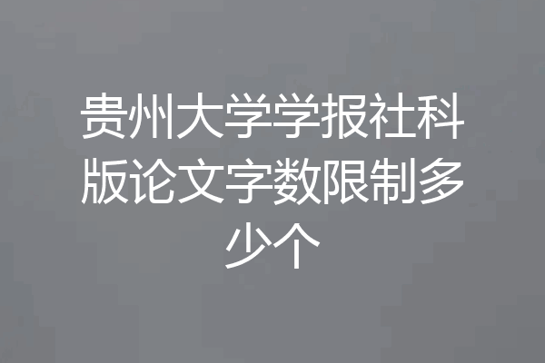 贵州大学学报社科版论文字数限制多少个