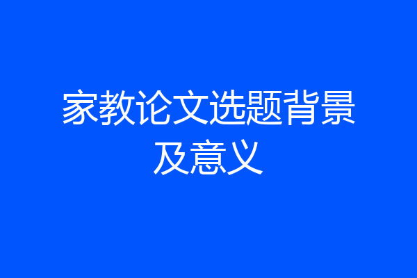 家教论文选题背景及意义