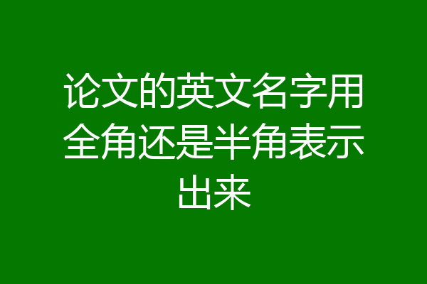 论文的英文名字用全角还是半角表示出来