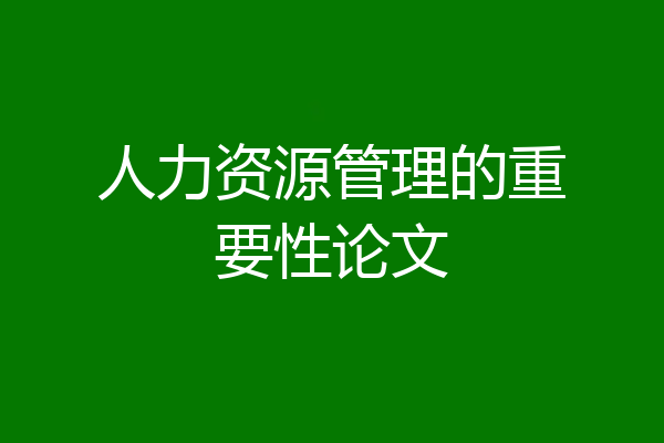 人力资源管理的重要性论文