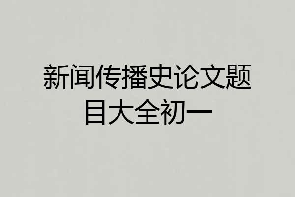 新闻传播史论文题目大全初一