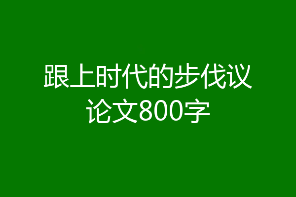 跟上时代的步伐议论文800字