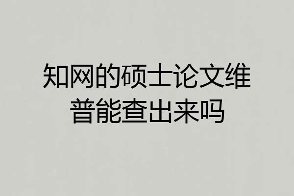 知网的硕士论文维普能查出来吗