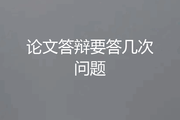 论文答辩要答几次问题