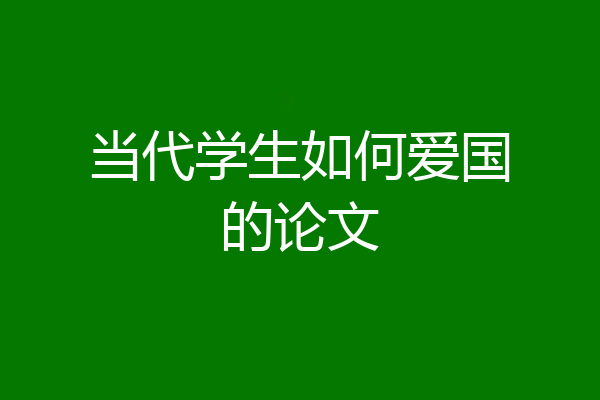 当代学生如何爱国的论文