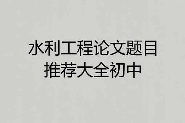 水利工程论文题目推荐大全初中