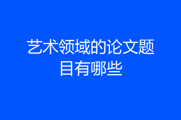 艺术领域的论文题目有哪些